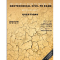 The Essential Guide to Passing the Geotechnical Civil PE Exam Written in the form of Questions: 160 CBT Questions Every PE Candidate Must Answer