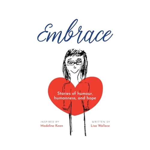 Embrace: Stories of humour, humanness and hope (Inspired by Madeline Kean)