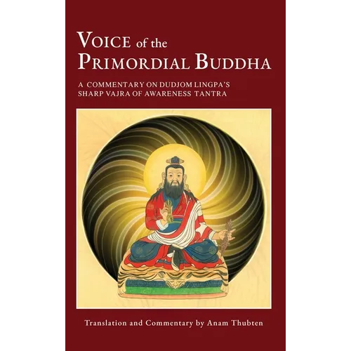 Voice of the Primordial Buddha: A Commentary on Dudjom Lingpa's Sharp Vajra of Awareness Tantra