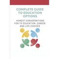 Complete Guide To Education Options: Honest Conversations For To Education, Career And Life Choices: Career Counseling Questions For High School Stude