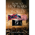 How to Stop Wars and Save the World: Lessons in Negotiation, Settlement and Leadership