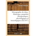 Monographie Du Tabac Comprenant l'Historique, Les Propriétés Thérapeutiques: Physiologiques Et Toxicologiques Du Tabac