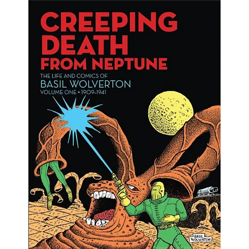 Creeping Death from Neptune: The Life and Comics of Basil Wolverton Vol. 1