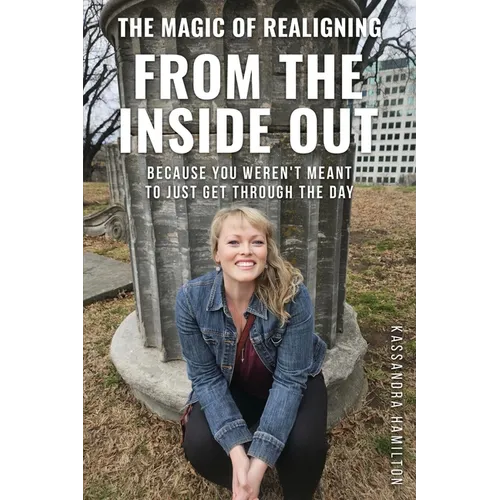 The Magic of Realigning From the Inside Out: Because you weren't meant to just get through the day