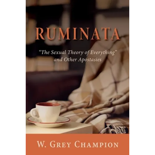 Ruminata: "The Sexual Theory of Everything" and Other Apostasies