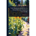 The Dahlia Manual; a Treatise on Dahlia Culture