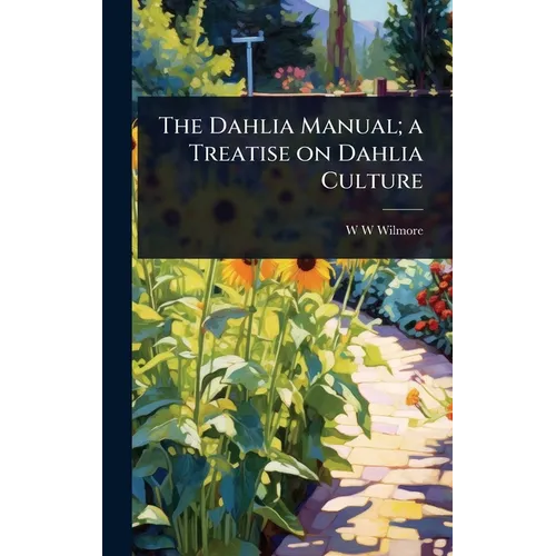 The Dahlia Manual; a Treatise on Dahlia Culture