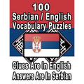 100 Serbian/English Vocabulary Puzzles: Learn and Practice Serbian By Doing FUN Puzzles!, 100 8.5 x 11 Crossword Puzzles With Clues In English, Answer