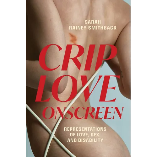 Crip Love Onscreen: Representations of Love, Sex, and Disability