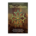 The Cathars: The History and Legacy of the Gnostic Christian Sect During the Middle Ages
