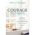 Courage to Thrive: Finding Joy and Hope in the Midst of Mental Health Struggles