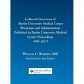 Collected Interviews of Baylor University Medical Center Physicians and Administrators Published in Baylor University Medical Center Proceedings 1995-