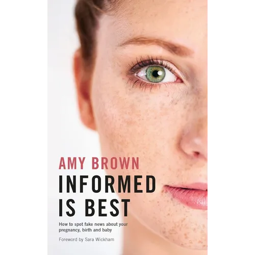 Informed Is Best: How to Spot Fake News about Your Pregnancy, Birth and Baby - Paperback