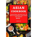 Asian Cookbook 2022: Traditional Recipes Easy to Make to Surprise Your Family and Friends