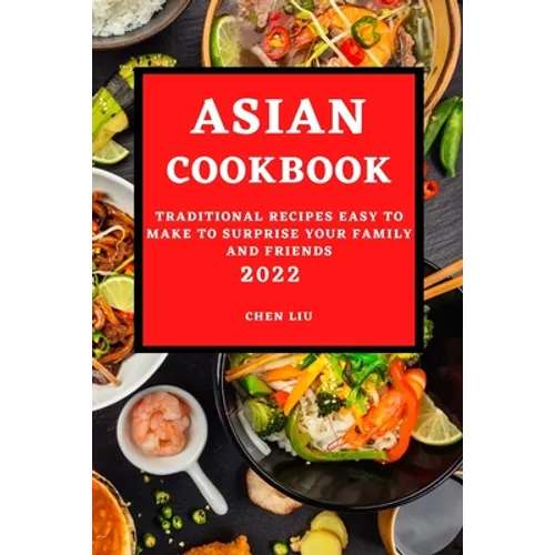Asian Cookbook 2022: Traditional Recipes Easy to Make to Surprise Your Family and Friends