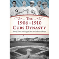 The 1906-1910 Cubs Dynasty: Rowdy Times and Rugged Men in Cutthroat Chicago