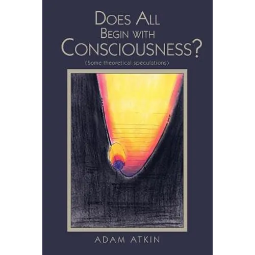 Does All Begin with Consciousness?: (Some Theoretical Speculations)