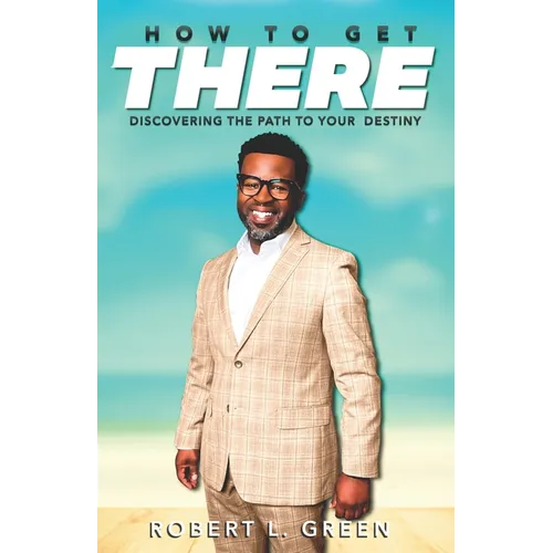 How to Get There: Discovering the Path to Your Destiny