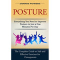 Posture: Everything You Need to Improve Posture in Just a Few Minutes Per Day (The Complete Guide to Safe and Effective Exercis