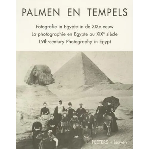 Palmen En Tempels: Fotografie in Egypte in de XIXe Eeuw. La Photographie En Egypte Au XIXe Siecle. Xixth-Century Photography in Egypt