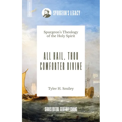 All Hail, Thou Comforter Divine: Spurgeon's Theology of the Holy Spirit