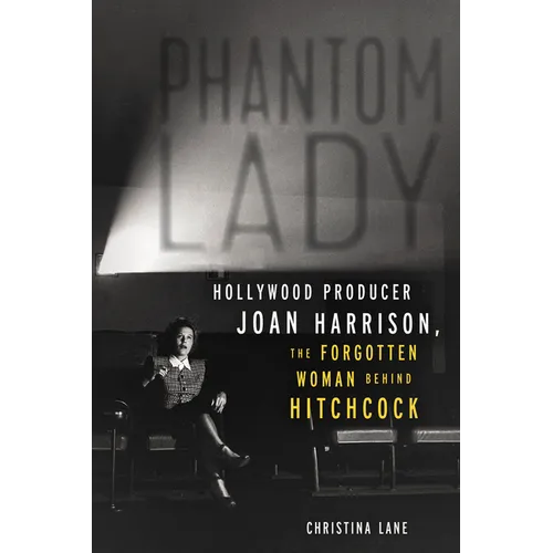 Phantom Lady: Hollywood Producer Joan Harrison, the Forgotten Woman Behind Hitchcock