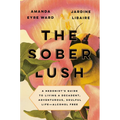 The Sober Lush: A Hedonist's Guide to Living a Decadent, Adventurous, Soulful Life--Alcohol Free