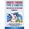 Understanding Type 2 Diabetes & High Blood Pressure 2 Books In 1