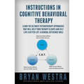 Instructions In Cognitive Behavioral Therapy: Learn The Ultimate Psychotherapy Approaches That Will Help Your Therapy Clients And Self Live A Better L
