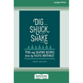 Dig [ Shuck [ Shake: Fish & Seafood Recipes from the Pacific Northwest [Large Print 16 Pt Edition]