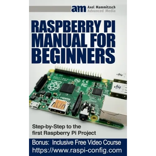 Raspberry Pi Manual for Beginners Step-by-Step Guide to the first Raspberry Pi Project