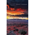 Toxic Mythology: Breaking Free of Popular Lies and Cultural Poison