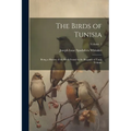 The Birds of Tunisia; Being a History of the Birds Found in the Regency of Tunis Volume; Volume 1