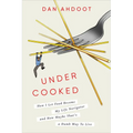 Undercooked: How I Let Food Become My Life Navigator and How Maybe That's a Dumb Way to Live