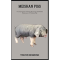 Meishan Pigs: A Comprehensive Guide To The Loving And Skilled Maintenance Of Meishan Pigs