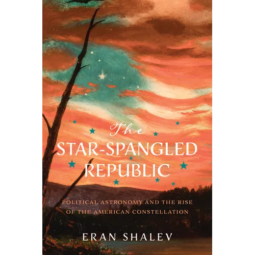The Star-Spangled Republic: Political Astronomy and the Rise of the American Constellation