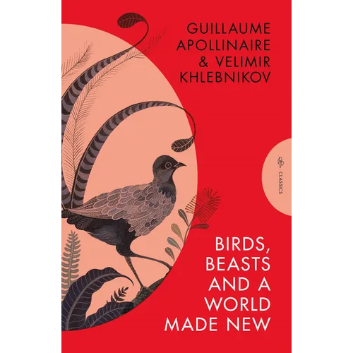 Birds, Beasts and a World Made New: Guillaume Apollinaire and Velimir Khlebnikov (1908-22)