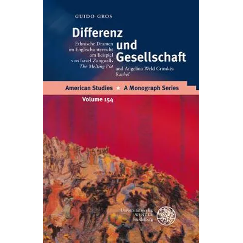 Differenz Und Gesellschaft: Ethnische Dramen Im Englischunterricht Am Beispiel Von Israel Zangwills 'The Melting Pot' Und Angelina Weld Grimkes 'Rache