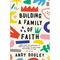 Building a Family of Faith: Simple and Fun Devotions to Draw You Close to Each Other and Nearer to God
