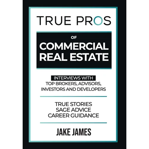 True Pros of Commercial Real Estate: Interviews with Top Brokers, Advisors, Investors, and Developers