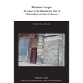Phantom Images: The Figure of the Ghost in the Work of Christa Wolf and Irina Liebmann