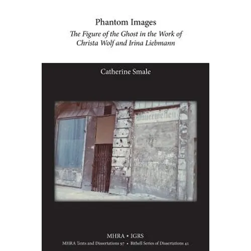 Phantom Images: The Figure of the Ghost in the Work of Christa Wolf and Irina Liebmann