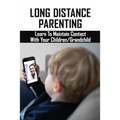 Long Distance Parenting: Learn To Maintain Contact With Your Children/Grandchild: Parenting Strategies