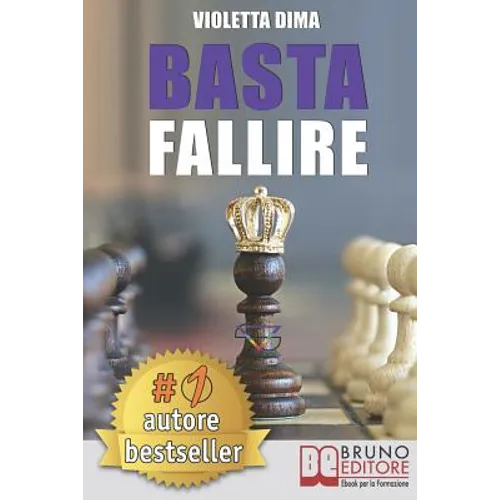 Basta Fallire: Un Viaggio a 360° Tra Il Mondo Interiore Ed Esteriore Per Il Successo Nel Network Marketing E Nella Vita