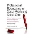 Professional Boundaries in Social Work and Social Care: A Practical Guide to Understanding, Maintaining and Managing Your Professional Boundaries