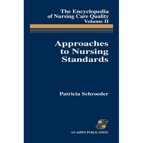 Approaches to Nursing Standards, the Encyclopedia of Nursing Care Quality, Volume 2: .