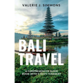Bali Travel: A Comprehensive Guide Book With 5-Days Itinerary