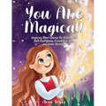You Are Magical!: Inspiring Short Stories for Girls About Self-Confidence, Friendship, Love and Inner Strength