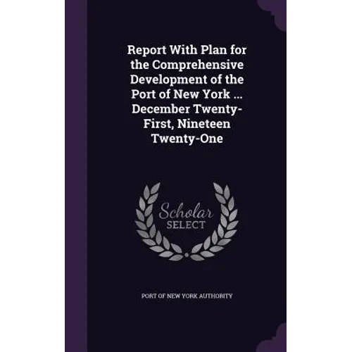 Report With Plan for the Comprehensive Development of the Port of New York ... December Twenty-First, Nineteen Twenty-One
