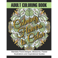 Adult Coloring Book: Calming Flowers to Color: Mandala Floral Designs, Blossoms, Flower Illustrations and Inspirational Quotes